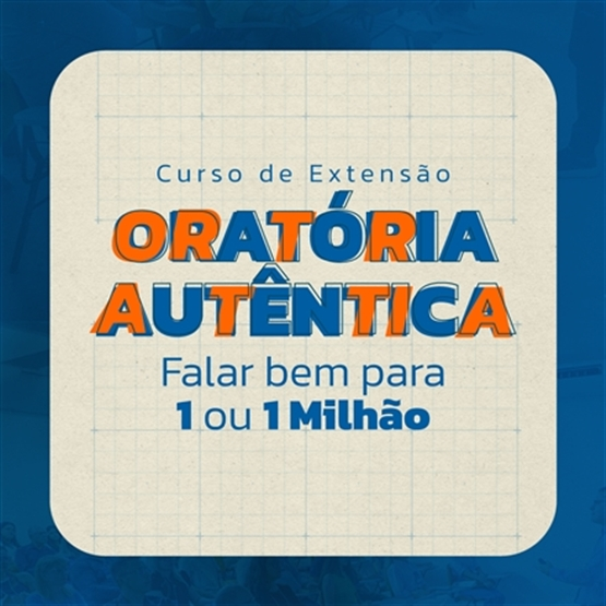 Oratória Autêntica: Falar Bem para 1 ou 1 Milhão